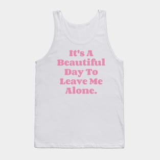 It's A Beautiful Day To Leave Me Alone. v5 Tank Top